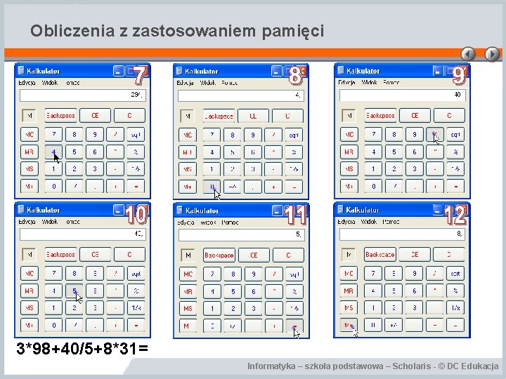 Obliczenia z zastosowaniem pamięci 3*98+40/5+8*31= Informatyka – szkoła podstawowa – Scholaris - © DC