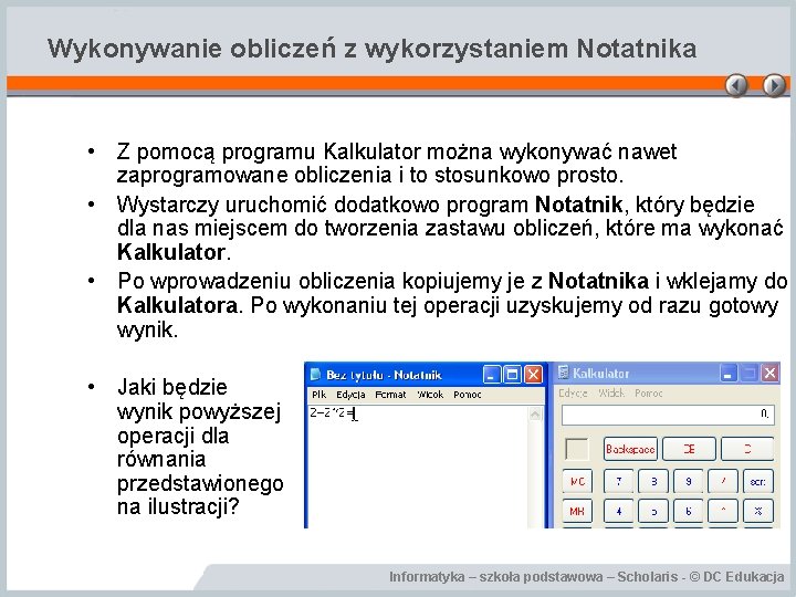 Wykonywanie obliczeń z wykorzystaniem Notatnika • Z pomocą programu Kalkulator można wykonywać nawet zaprogramowane