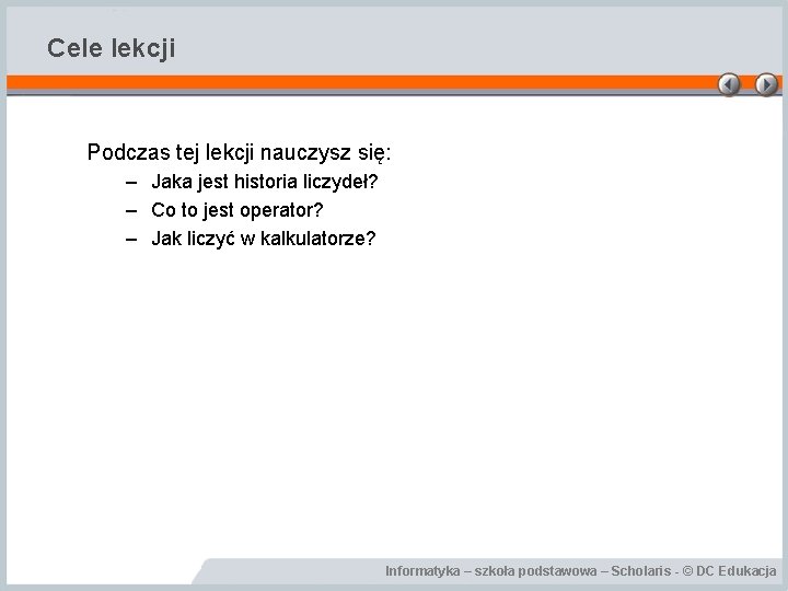 Cele lekcji Podczas tej lekcji nauczysz się: – Jaka jest historia liczydeł? – Co