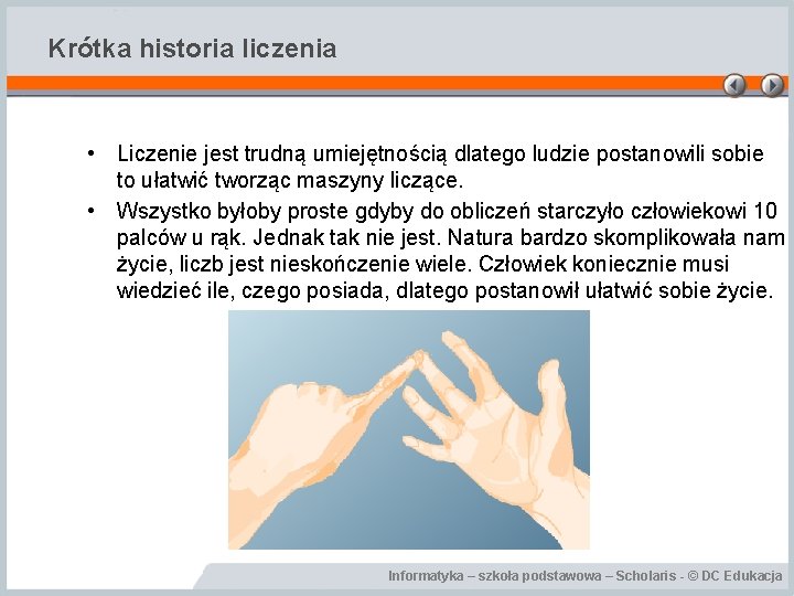 Krótka historia liczenia • Liczenie jest trudną umiejętnością dlatego ludzie postanowili sobie to ułatwić