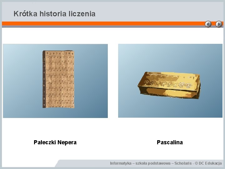 Krótka historia liczenia Pałeczki Nepera Pascalina Informatyka – szkoła podstawowa – Scholaris - ©