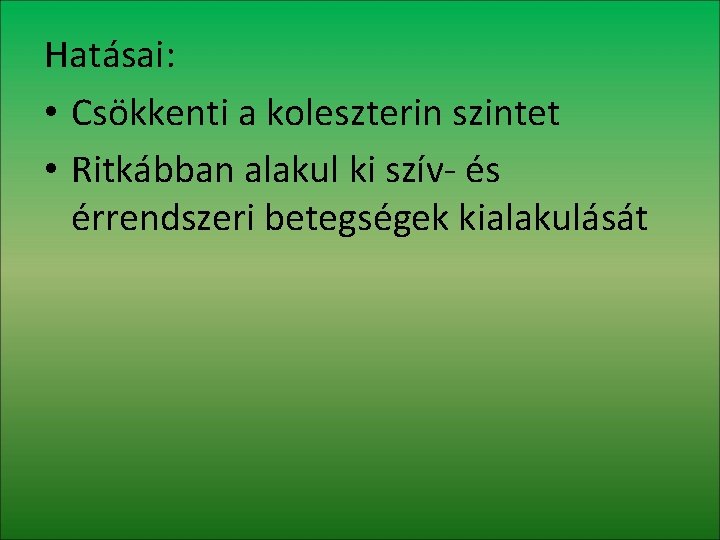 Hatásai: • Csökkenti a koleszterin szintet • Ritkábban alakul ki szív- és érrendszeri betegségek