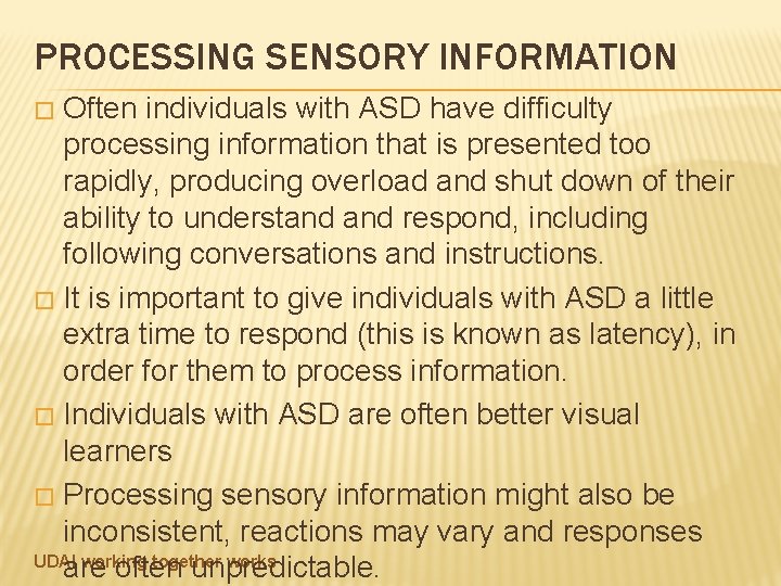 PROCESSING SENSORY INFORMATION Often individuals with ASD have difficulty processing information that is presented