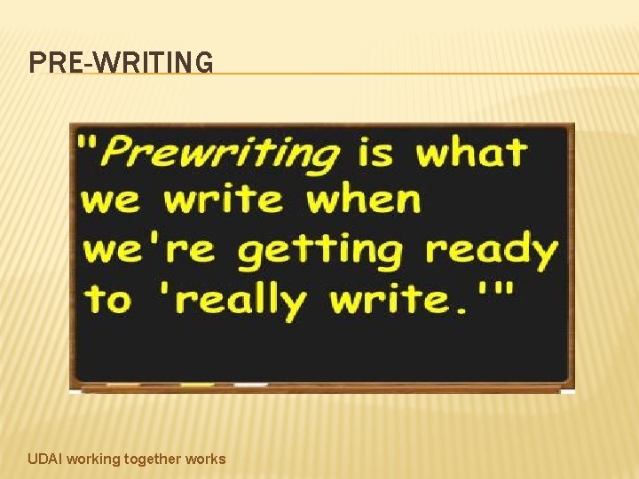 PRE-WRITING UDAI working together works 