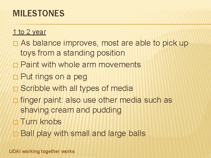 MILESTONES 1 to 2 year As balance improves, most are able to pick up