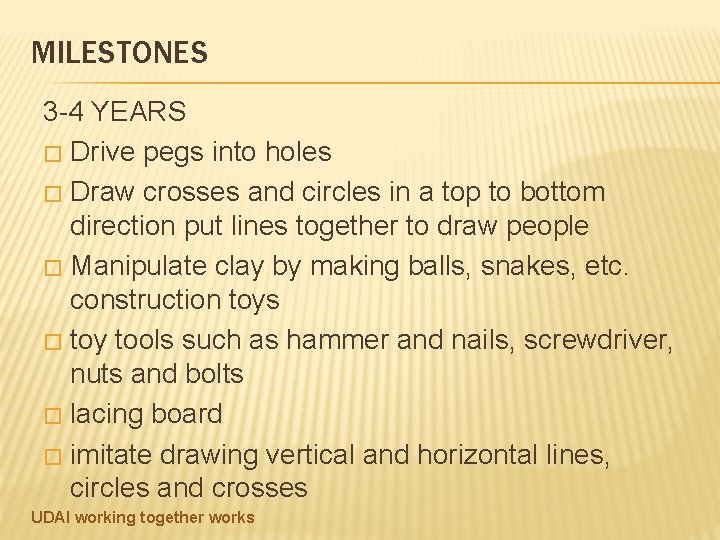 MILESTONES 3 -4 YEARS � Drive pegs into holes � Draw crosses and circles