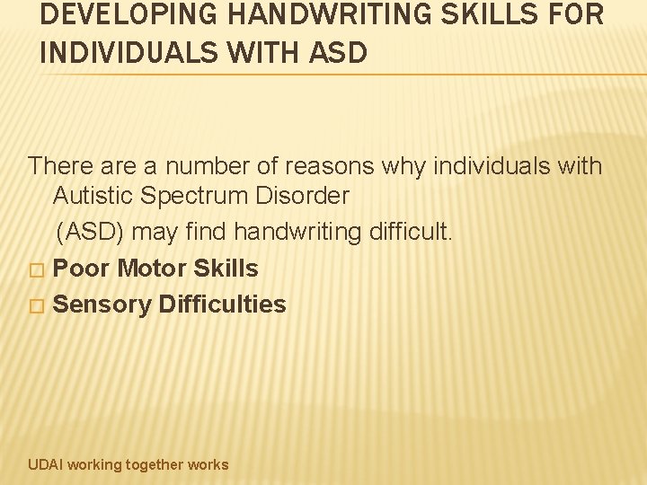 DEVELOPING HANDWRITING SKILLS FOR INDIVIDUALS WITH ASD There a number of reasons why individuals