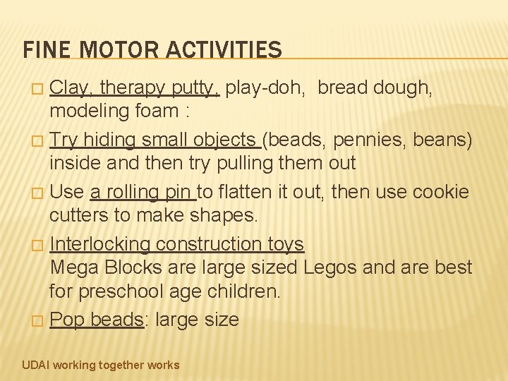 FINE MOTOR ACTIVITIES Clay, therapy putty, play-doh, bread dough, modeling foam : � Try