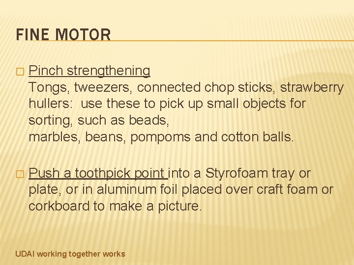 FINE MOTOR � Pinch strengthening Tongs, tweezers, connected chop sticks, strawberry hullers: use these