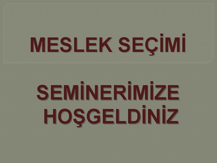 MESLEK SEÇİMİ SEMİNERİMİZE HOŞGELDİNİZ 