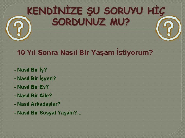 KENDİNİZE ŞU SORUYU HİÇ SORDUNUZ MU? 10 Yıl Sonra Nasıl Bir Yaşam İstiyorum? -