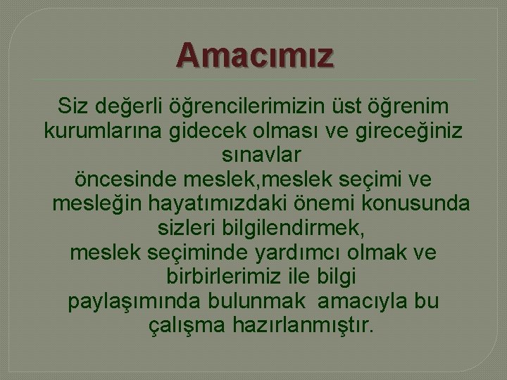 Amacımız Siz değerli öğrencilerimizin üst öğrenim kurumlarına gidecek olması ve gireceğiniz sınavlar öncesinde meslek,