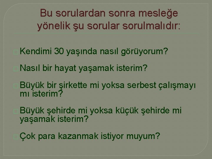 Bu sorulardan sonra mesleğe yönelik şu sorular sorulmalıdır: � Kendimi � Nasıl 30 yaşında