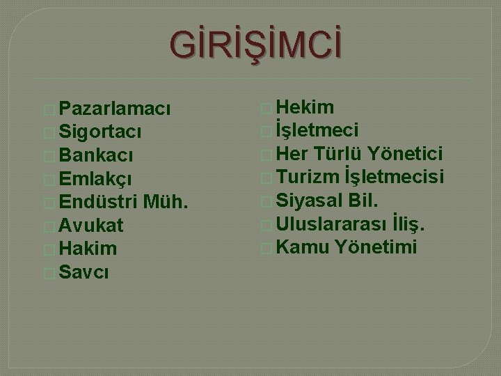 GİRİŞİMCİ � Pazarlamacı � Hekim � Sigortacı � İşletmeci � Bankacı � Her �