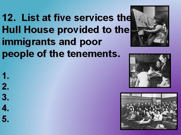 12. List at five services the Hull House provided to the immigrants and poor