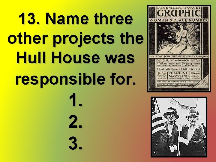 13. Name three other projects the Hull House was responsible for. 1. 2. 3.
