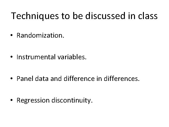 Techniques to be discussed in class • Randomization. • Instrumental variables. • Panel data