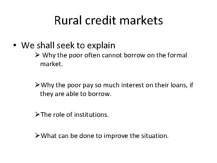 Rural credit markets • We shall seek to explain Ø Why the poor often