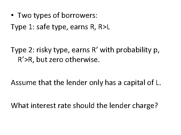  • Two types of borrowers: Type 1: safe type, earns R, R>L Type