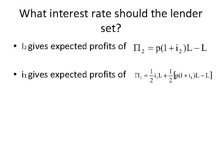 What interest rate should the lender set? • I 2 gives expected profits of What interest rate should the lender set? • I 2 gives expected profits of