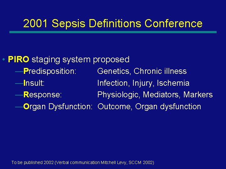 2001 Sepsis Definitions Conference • PIRO staging system proposed —Predisposition: Genetics, Chronic illness —Insult: