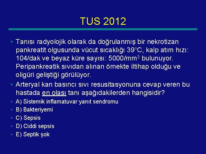 TUS 2012 • Tanısı radyolojik olarak da doğrulanmış bir nekrotizan pankreatit olgusunda vücut sıcaklığı