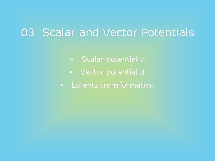 03 Scalar and Vector Potentials • • Scalar potential • Vector potential A Lorentz