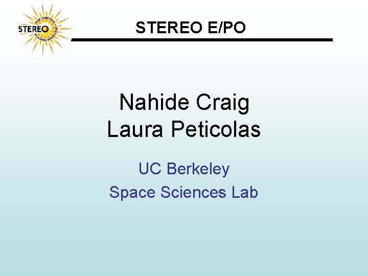 STEREO E/PO Nahide Craig Laura Peticolas UC Berkeley Space Sciences Lab 