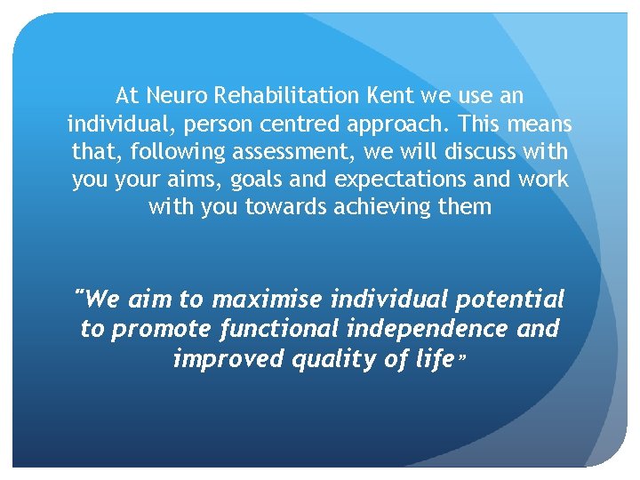 At Neuro Rehabilitation Kent we use an individual, person centred approach. This means that,