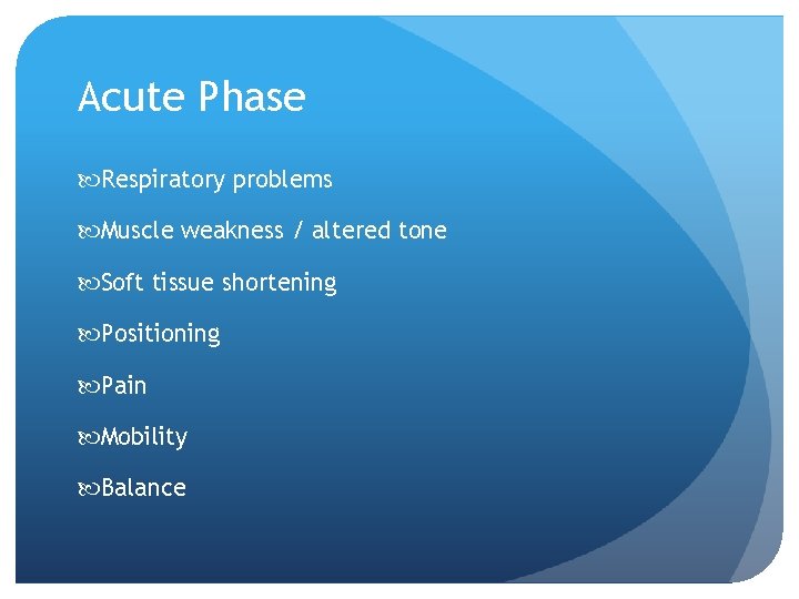 Acute Phase Respiratory problems Muscle weakness / altered tone Soft tissue shortening Positioning Pain