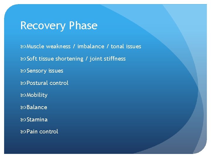 Recovery Phase Muscle weakness / imbalance / tonal issues Soft tissue shortening / joint