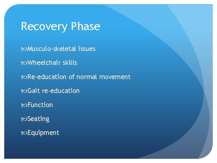 Recovery Phase Musculo-skeletal issues Wheelchair skills Re-education of normal movement Gait re-education Function Seating