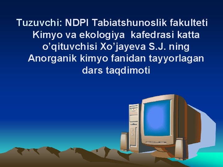 Tuzuvchi: NDPI Tabiatshunoslik fakulteti Kimyo va ekologiya kafedrasi katta o’qituvchisi Xo’jayeva S. J. ning