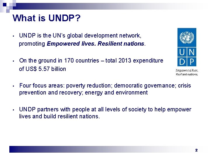 What is UNDP? • UNDP is the UN’s global development network, promoting Empowered lives.