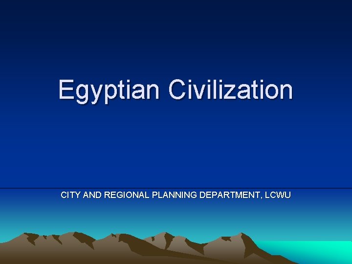 Egyptian Civilization CITY AND REGIONAL PLANNING DEPARTMENT, LCWU 