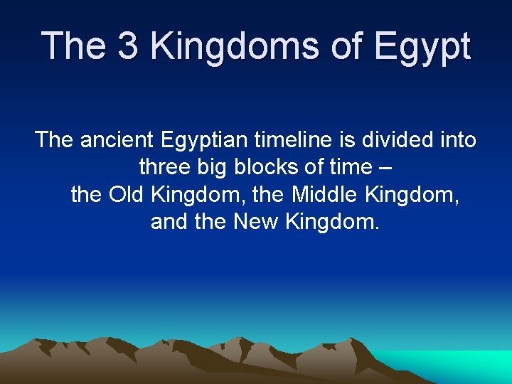 The 3 Kingdoms of Egypt The ancient Egyptian timeline is divided into three big