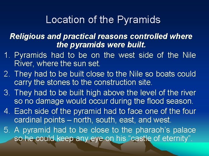 Location of the Pyramids Religious and practical reasons controlled where the pyramids were built.