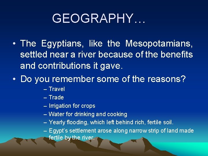 GEOGRAPHY… • The Egyptians, like the Mesopotamians, settled near a river because of the