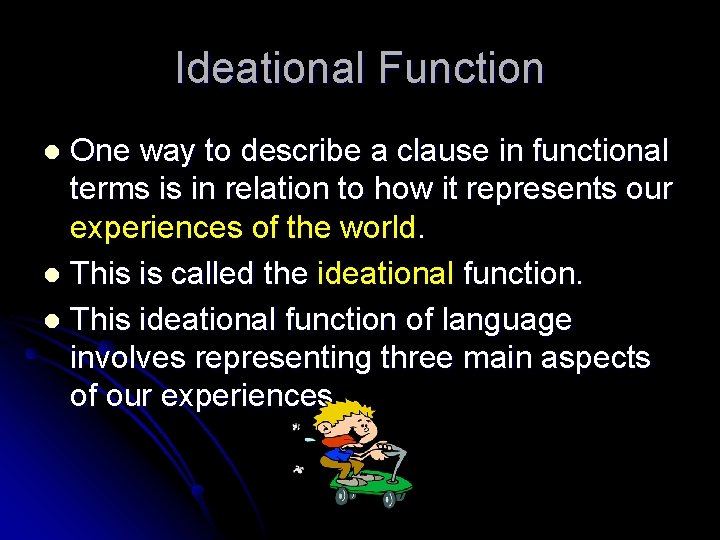 Ideational Function One way to describe a clause in functional terms is in relation