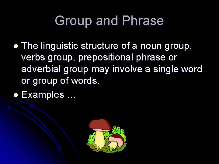 Group and Phrase The linguistic structure of a noun group, verbs group, prepositional phrase