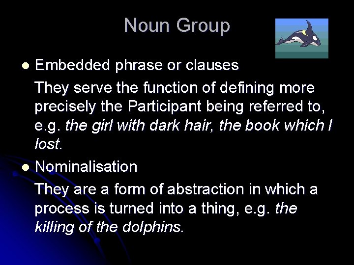 Noun Group Embedded phrase or clauses They serve the function of defining more precisely