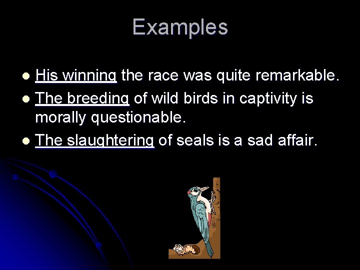 Examples His winning the race was quite remarkable. l The breeding of wild birds