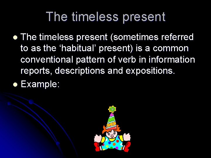 The timeless present (sometimes referred to as the ‘habitual’ present) is a common conventional