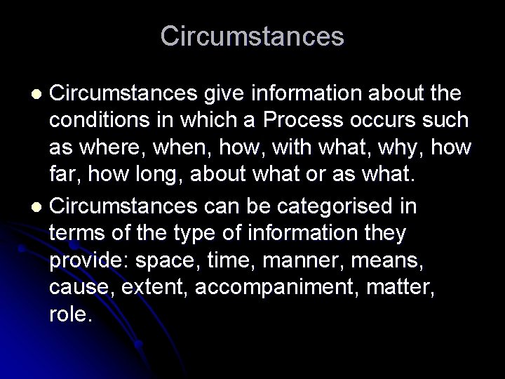 Circumstances give information about the conditions in which a Process occurs such as where,