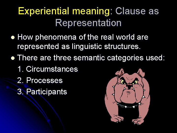 Experiential meaning: Clause as Representation How phenomena of the real world are represented as