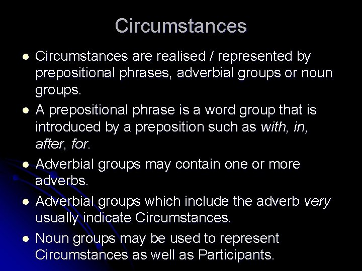 Circumstances l l l Circumstances are realised / represented by prepositional phrases, adverbial groups