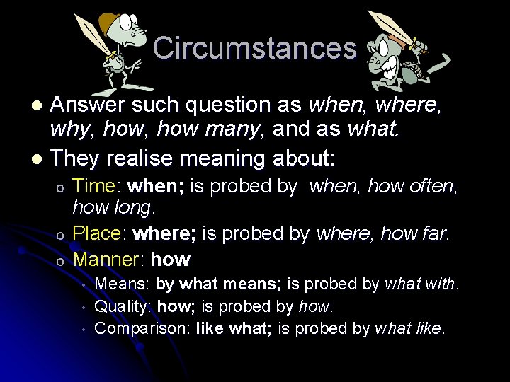 Circumstances Answer such question as when, where, why, how many, and as what. l