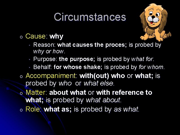 Circumstances o Cause: why • • • o o o Reason: what causes the