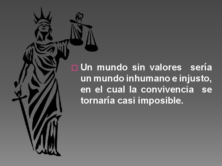 � Un mundo sin valores sería un mundo inhumano e injusto, en el cual