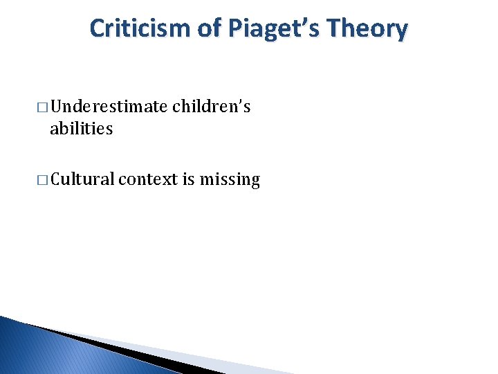 Criticism of Piaget’s Theory � Underestimate children’s abilities � Cultural context is missing 